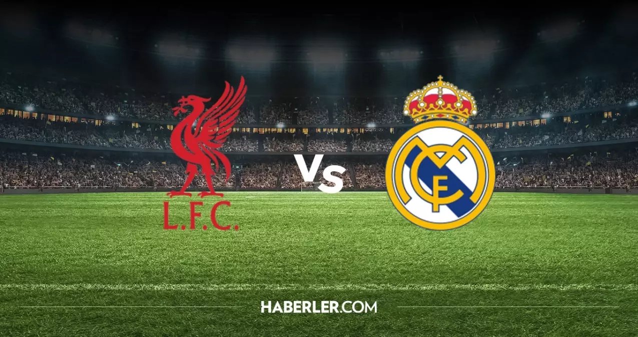 Liverpool Real Madrid hangi kanalda? Liverpool Real Madrid maçını hangi kanal veriyor, nerede izlenir?