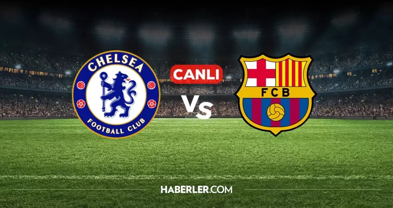 Chelsea Barcelona CANLI nereden izlenir? Chelsea Barcelona maçı hangi kanalda, nereden izlenir?