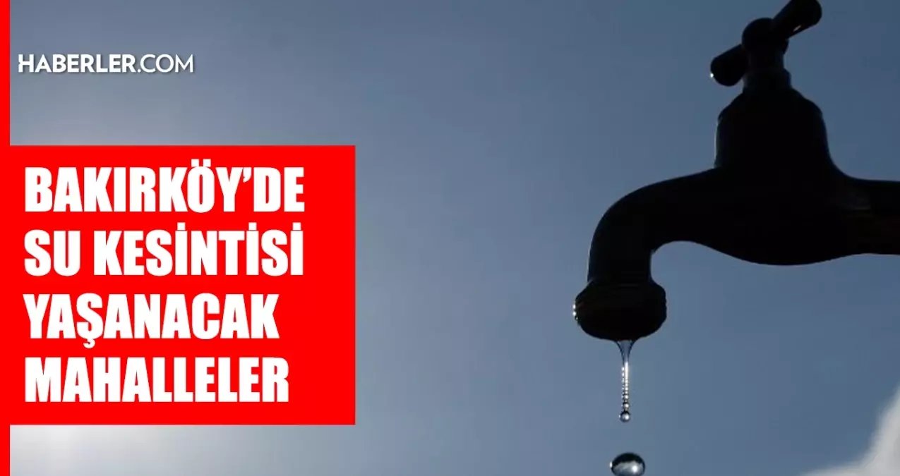 İstanbul BAKIRKÖY su kesintisi! 1-2 Aralık İSKİ Bakırköy su kesintisi ne zaman bitecek, sular ne zaman gelecek?