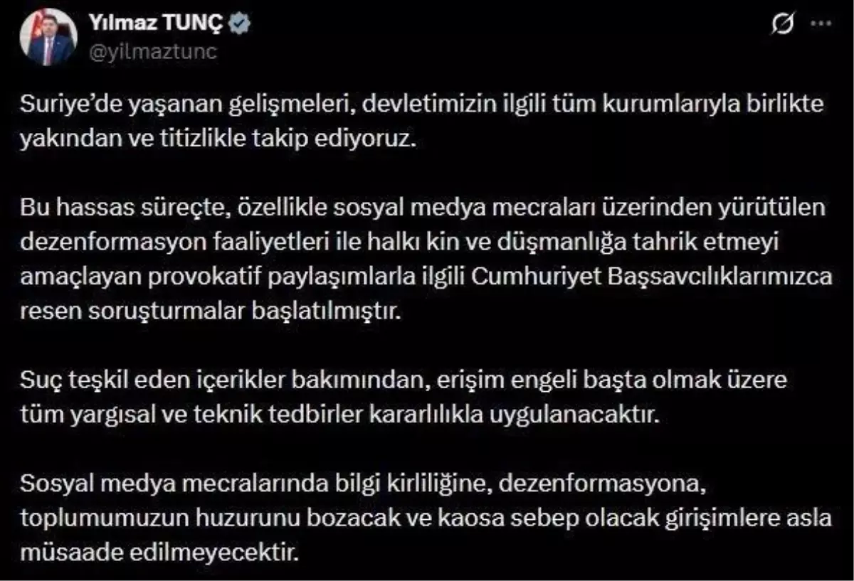 Bakan Tunç'tan Suriye'deki gelişmelere ilişkin paylaşım: "Provokatif paylaşımlarla ilgili Cumhuriyet Başsavcılıklarımızca resen soruşturmalar başlatılmıştır"