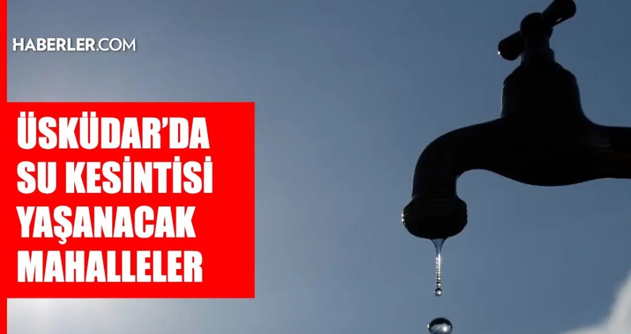 İstanbul ÜSKÜDAR su kesintisi! 27-28 Şubat İSKİ Üsküdar su kesintisi ne zaman bitecek, sular ne zaman gelecek?