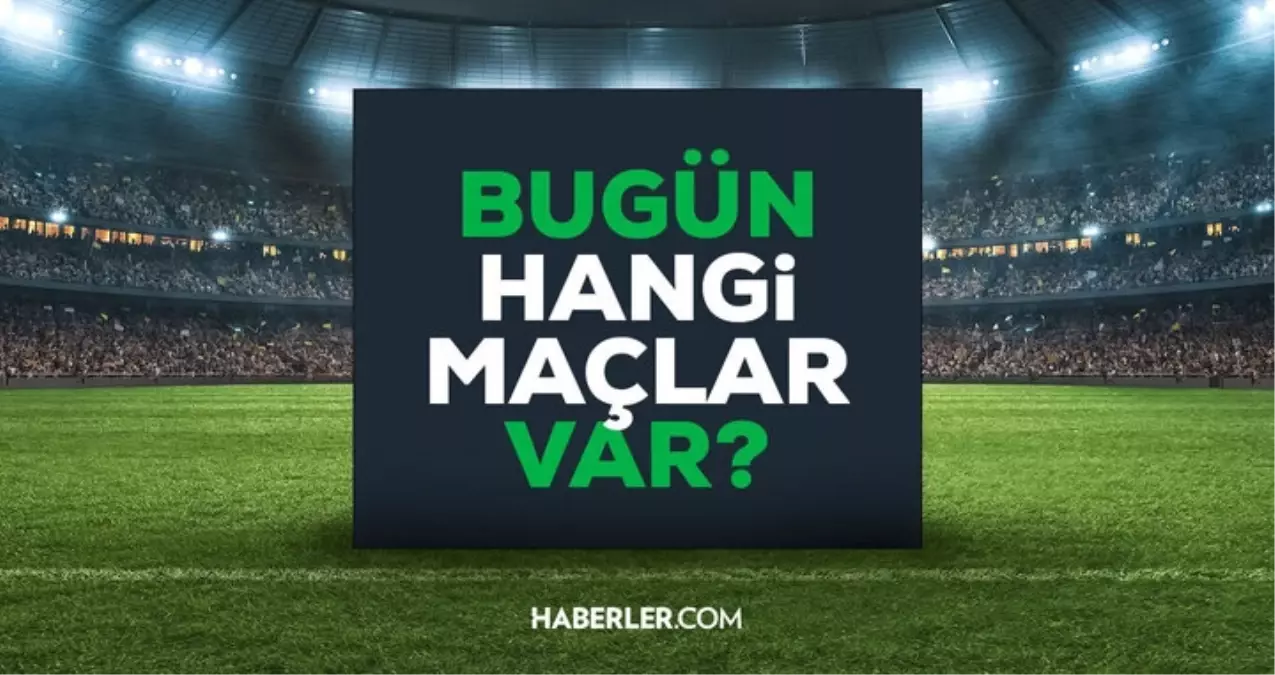 Bugün maç var mı? 2 Mart Pazartesi bugün kimin maçı var, hangi kanalda?