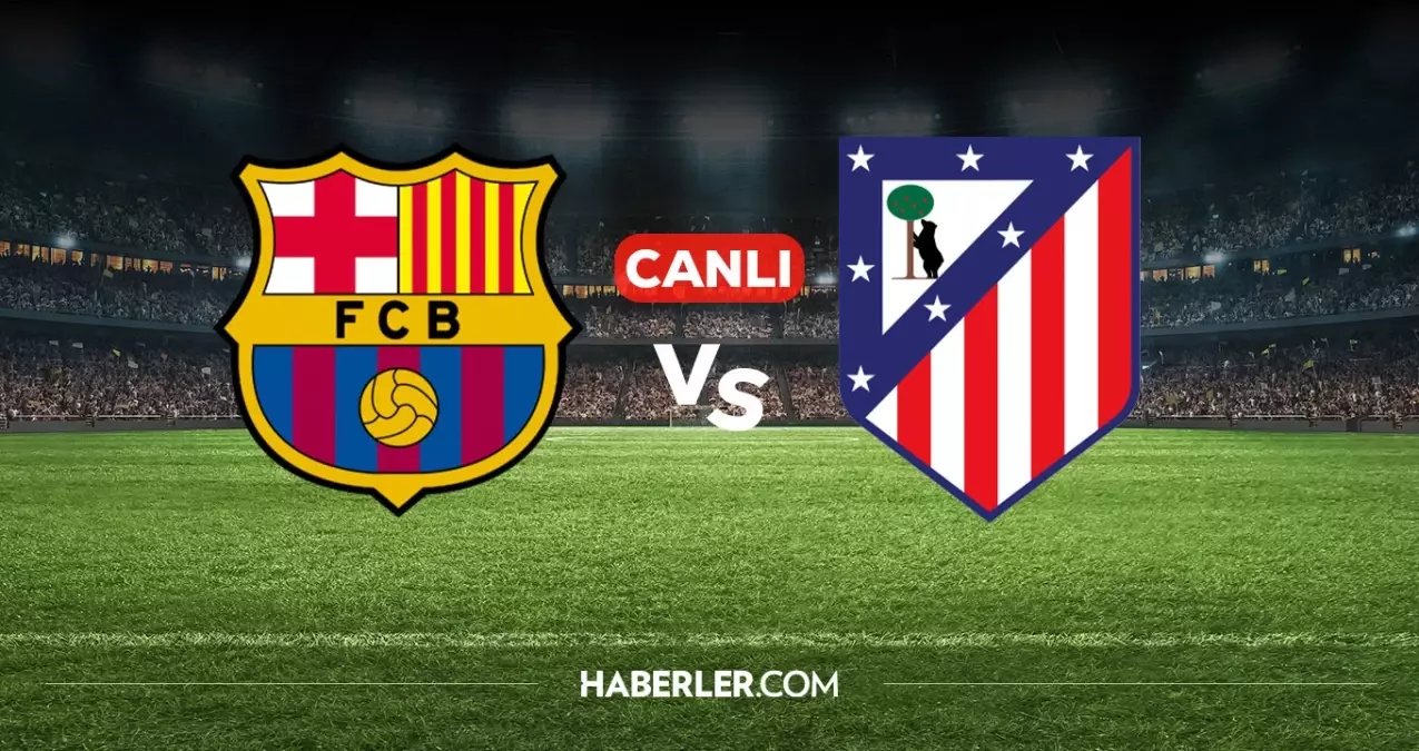 Barcelona Atletico Madrid CANLI izle! Barcelona Atletico Madrid maçı hangi kanalda, nereden izlenir?