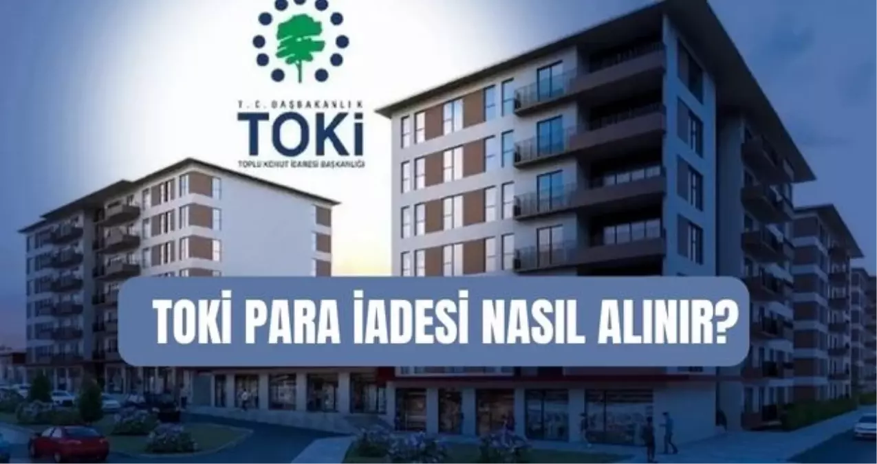 TOKİ para iadesi nasıl, nereden alınır? TOKİ 5 bin TL başvuru ücreti iadesi ne zaman yatacak?