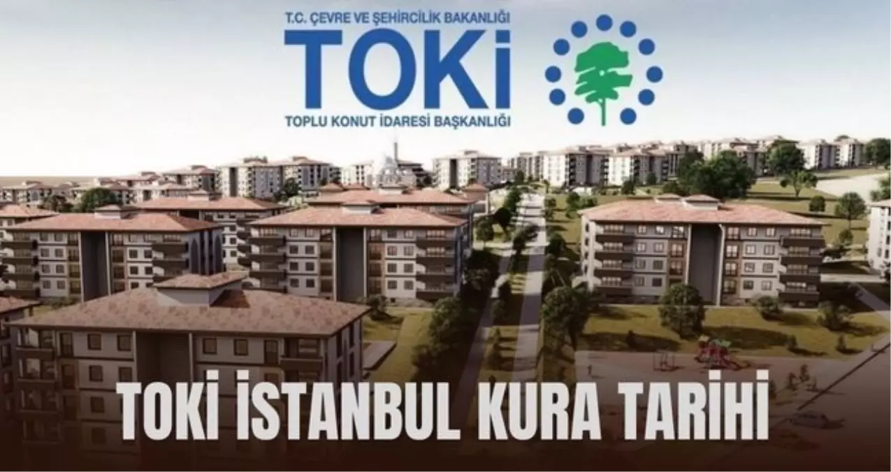 TOKİ İSTANBUL KURA TARİHİ: İstanbul TOKİ kura tarihi açıklandı mı? İstanbul TOKİ çekilişi ne zaman 2026?