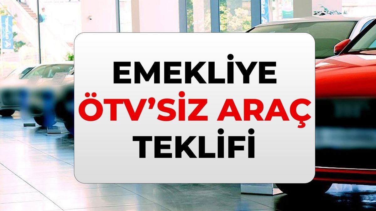 Emekliye ÖTV'siz araç modelleri hangileri? ÖTV'siz araç ne zaman verilecek, yürürlüğe ne zaman girecek?