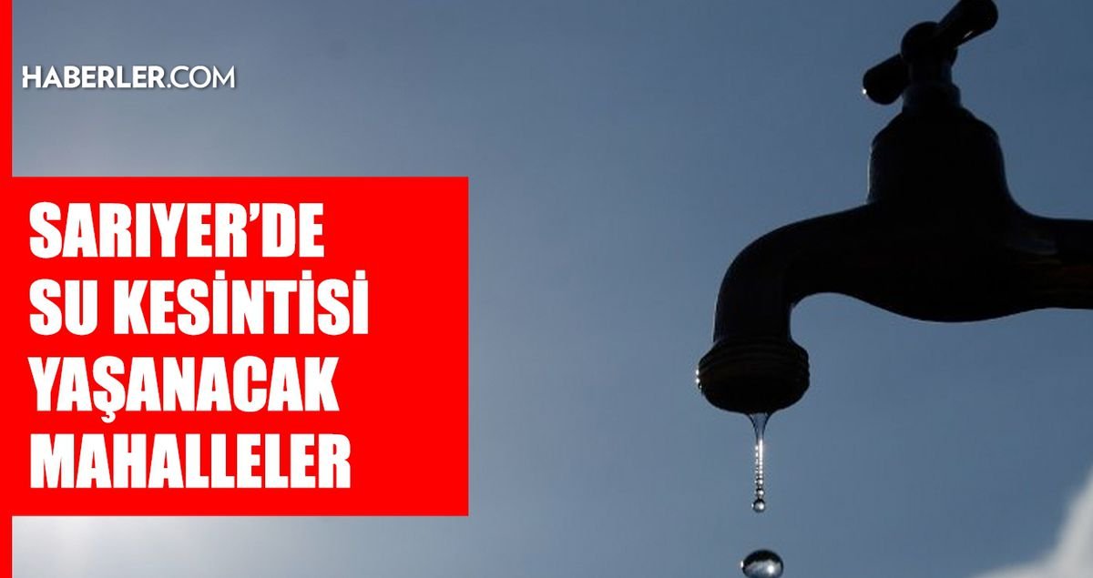 İstanbul SARIYER su kesintisi! 12-13 Mart İSKİ Sarıyer su kesintisi ne zaman bitecek, sular ne zaman gelecek?